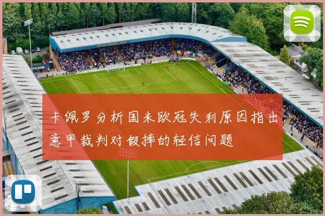 卡佩罗分析国米欧冠失利原因指出意甲裁判对假摔的轻信问题